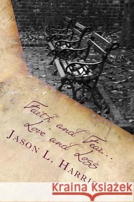 Faith and Fear...Love and Loss Jason Harris 9781548226701 Createspace Independent Publishing Platform