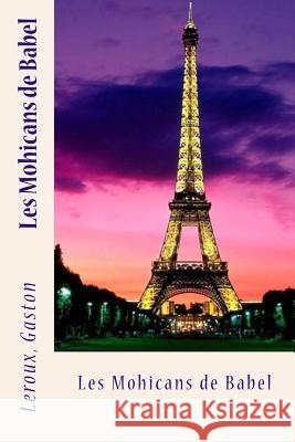 Les Mohicans de Babel LeRoux Gaston Sir Angels 9781548227593 Createspace Independent Publishing Platform