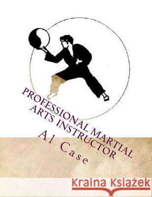 Professional Martial Arts Instructor (Black and White) Al Case 9781548228675