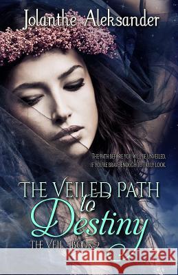 The Veiled Path to Destiny Jolanthe Aleksander 9781548229054