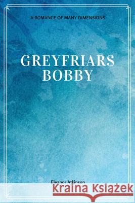 Greyfriars Bobby Eleanor Atkinson 9781548229382 Createspace Independent Publishing Platform