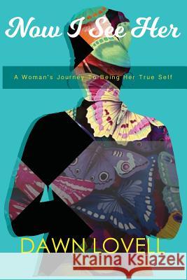 Now I See Her: A Woman's Journey To Being Her True Self Lovell, Dawn 9781548229900