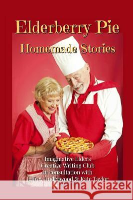 Elderberry Pie Homemade Stories Imaginative Elders Club Jeffrey Underwood Kate Taylor 9781548231934 Createspace Independent Publishing Platform