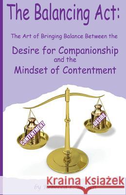 The Balancing Act: The Art of Bringing Balance between the Desire for Companionship and the Mindset of Contentment Brown, Rebecca L. 9781548231972 Createspace Independent Publishing Platform