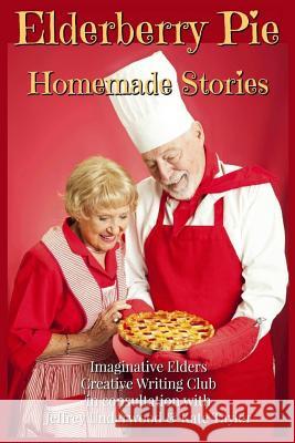 Elderberry Pie Homemade Stories Large Print Imaginative Elder Creativ Jeffrey Underwood Kate Taylor 9781548232832 Createspace Independent Publishing Platform