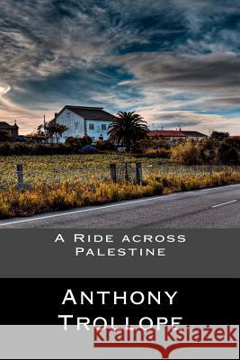 A Ride across Palestine Anthony Trollope 9781548234416 Createspace Independent Publishing Platform