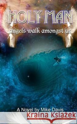 Holy Man: Angel walk amongst us Mike Davis 9781548235222 Createspace Independent Publishing Platform