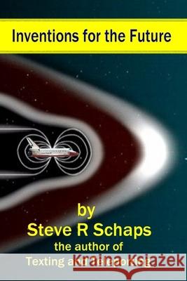 Inventions for the Future: New Technologies Steve R. Schaps 9781548236458 Createspace Independent Publishing Platform