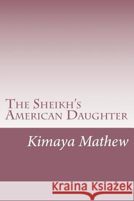 The Sheikh's American Daughter Kimaya Mathew 9781548237592 Createspace Independent Publishing Platform