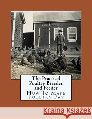 The Practical Poultry Breeder and Feeder: How To Make Poultry Pay Chambers, Jackson 9781548238995 Createspace Independent Publishing Platform