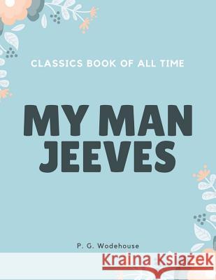 My Man Jeeves P. G. Wodehouse 9781548239961 Createspace Independent Publishing Platform