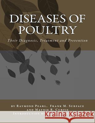 Diseases of Poultry: Their Diagnosis, Treatment and Prevention Raymond Pearl Frank M. Surface Maynie R. Curtis 9781548240196