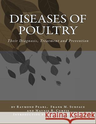 Diseases of Poultry: Their Diagnosis, Treatment and Prevention Raymond Pearl Frank M. Surface Maynie R. Curtis 9781548240196 Createspace Independent Publishing Platform