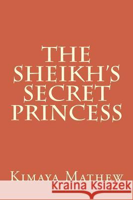 The Sheikh's Secret Princess Kimaya Mathew 9781548240363 Createspace Independent Publishing Platform