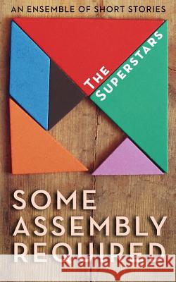 Some Assembly Required: An Ensemble of Short Stories Lauren K. Nixon Emilie Addison Hannah 'Han' R. H. Allen 9781548242084