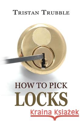 How to Pick Locks Tristan Trubble 9781548242145 Createspace Independent Publishing Platform