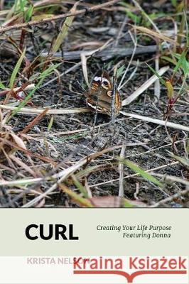 Curl: Creating Your Life Purpose Featuring Donna Krista Nelson 9781548242749 Createspace Independent Publishing Platform