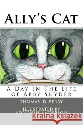 Ally's Cat: A Day In The Life of Abby Snyder Anderson, Adrienne 9781548244842 Createspace Independent Publishing Platform