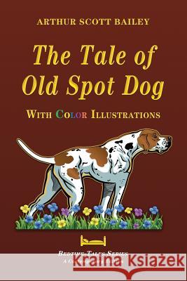 The Tale of Old Dog Spot - With Color Illustrations Arthur Scott Bailey 9781548244910