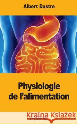 Physiologie de l'alimentation Dastre, Albert 9781548246532 Createspace Independent Publishing Platform