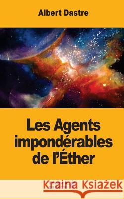 Les Agents impondérables de l'Éther Dastre, Albert 9781548246693 Createspace Independent Publishing Platform