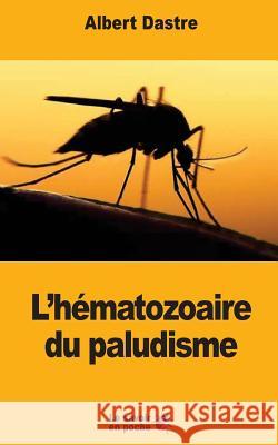 L'hématozoaire du paludisme Dastre, Albert 9781548247577 Createspace Independent Publishing Platform