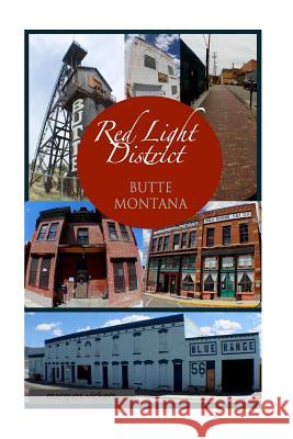The Red-Light District of Butte Montana: The Decadence and Dissolution Of A Local Institution Vickers, Marques 9781548248239