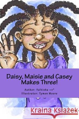 Daisy, Maisie and Casey Makes Three! Valtisha                                 Tymon Moore 9781548250584 Createspace Independent Publishing Platform