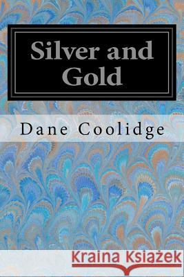 Silver and Gold Dane Coolidge 9781548250621 Createspace Independent Publishing Platform