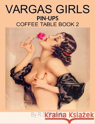 Vargas Girls Pin-Ups: Coffee Table Book 2 R. S. Rodella 9781548251529 Createspace Independent Publishing Platform