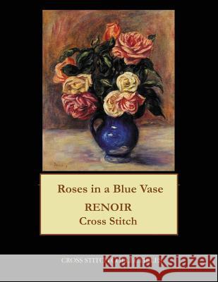 Roses in a Blue Vase: Renoir cross stitch pattern George, Kathleen 9781548251550 Createspace Independent Publishing Platform