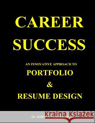 Career Success-Resume & Portfolio Design John N. Kalaras 9781548251932 Createspace Independent Publishing Platform