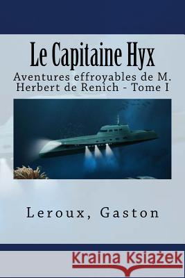 Le Capitaine Hyx: Aventures effroyables de M. Herbert de Renich - Tome I Sir Angels 9781548252458 Createspace Independent Publishing Platform