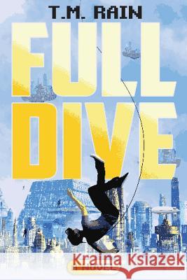 Full Dive T. M. Rain 9781548254179 Createspace Independent Publishing Platform