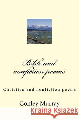 Bible and non fiction poems: Christian and non fiction poems Murray, Conley E. 9781548256289 Createspace Independent Publishing Platform