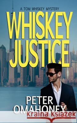 Whiskey Justice: A Tom Whiskey Mystery Thriller Peter O'Mahoney 9781548256913 Createspace Independent Publishing Platform