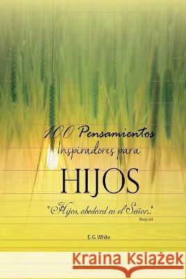 100 Pensamientos Inspiradores para Hijos I.  E. G. White 9781548257248 Createspace Independent Publishing Platform