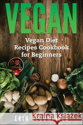 Vegan: Vegan Diet Recipes Cookbook for Beginners Erin Bloomfield 9781548257262