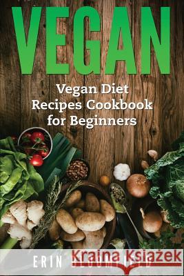 Vegan: Vegan Diet Recipes Cookbook for Beginners Erin Bloomfield 9781548257262 Createspace Independent Publishing Platform