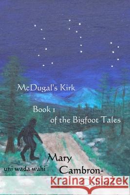 McDugal's Kirk: Book 1 of the Bigfoot Tales Mary Cambron-Collard 9781548258825