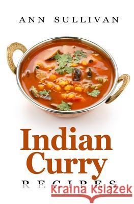 Indian Curry Recipes Ann Sullivan 9781548259587 Createspace Independent Publishing Platform