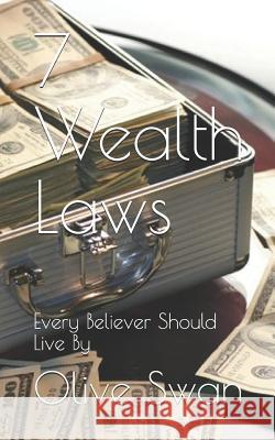 7 Wealth Laws: Every Believer Should Live By Swan, Olive 9781548260002 Createspace Independent Publishing Platform