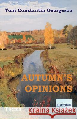 Autumn's Opinions: Poems Toni Constantin Georgescu Gabriela Botezatu Vasile Poenaru 9781548263065