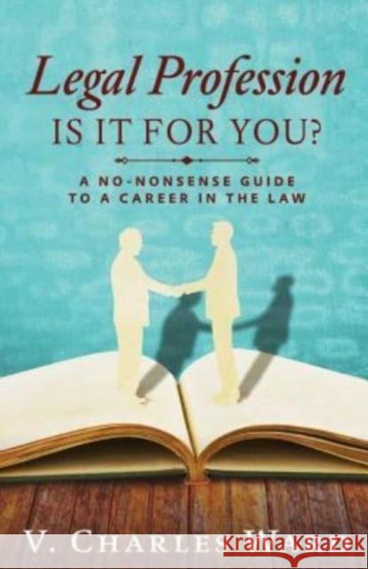Legal Profession: Is It For You?: A No-Nonsense Guide to a Career in the Law Ward, V. Charles 9781548266387 Bruce & Holly