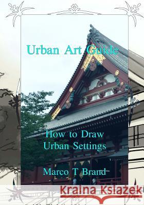 Urban Art Guide: How to Draw Urban Settings Marco T. Brand 9781548267032 Createspace Independent Publishing Platform