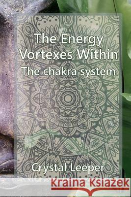 The chakra system: The energy vortexes within Leeper, Crystal 9781548267803