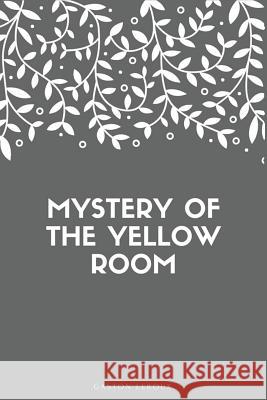 Mystery of the Yellow Room Gaston LeRoux 9781548269036 Createspace Independent Publishing Platform