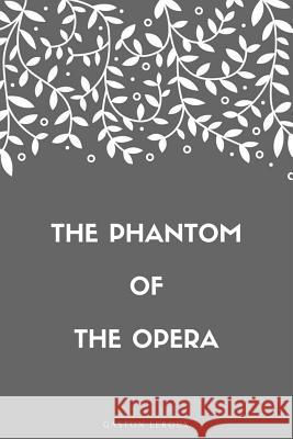 The Phantom of the Opera Gaston LeRoux 9781548269302