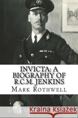 Invicta: A Biography of R.C.M. Jenkins Mark Rothwell 9781548270063 Createspace Independent Publishing Platform