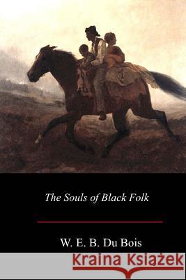 The Souls of Black Folk W. E. B. D 9781548270216 Createspace Independent Publishing Platform